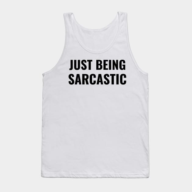 Just Being Sarcastic Like President Trump Funny Saying Quote Tank Top by gillys